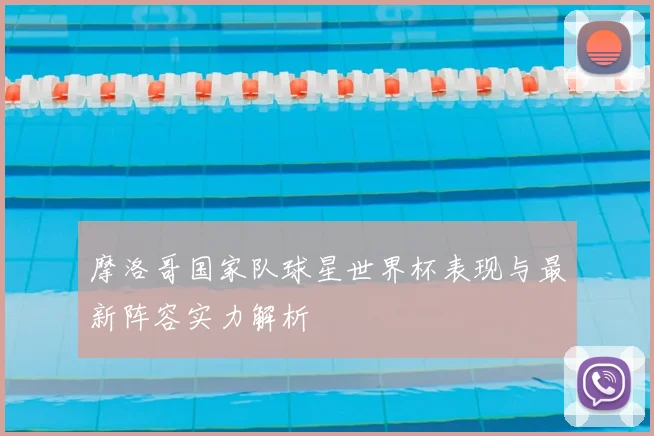 摩洛哥国家队球星世界杯表现与最新阵容实力解析