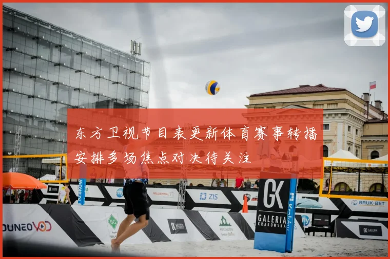 东方卫视节目表更新体育赛事转播安排多场焦点对决待关注