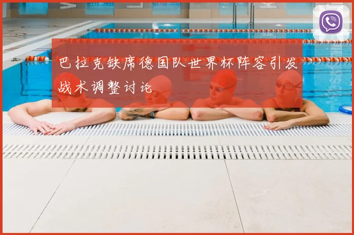 巴拉克缺席德国队世界杯阵容引发战术调整讨论