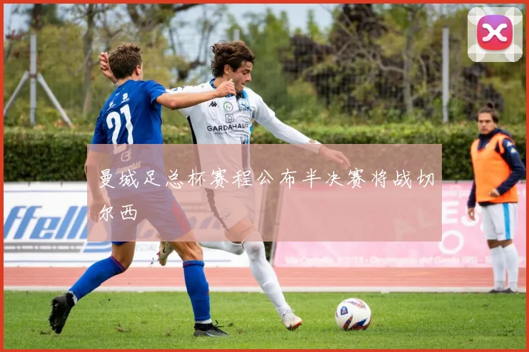 曼城足总杯赛程公布半决赛将战切尔西