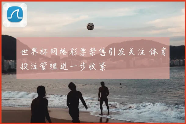 世界杯网络彩票禁售引发关注 体育投注管理进一步收紧